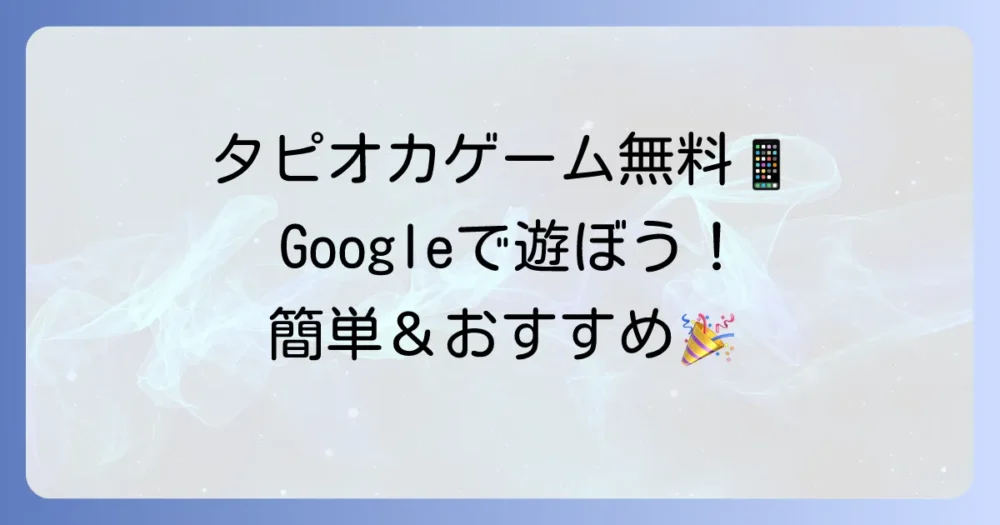 タピオカゲームをGoogleで無料で楽しむ方法！ブラウザやアプリのおすすめを徹底解説