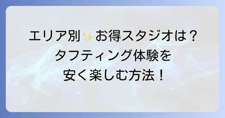 【エリア別】安いタフティング体験ができるおすすめスタジオ