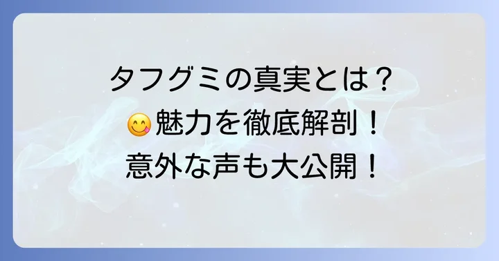 「まずい」だけじゃない！タフグミの魅力と「美味しい」と感じる人の声