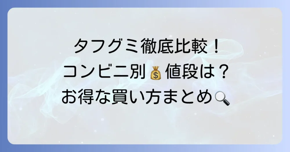 タフグミのコンビニでの値段は？どこで買うのがお得か徹底解説