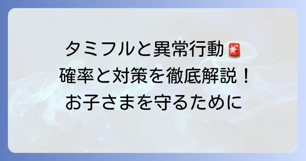 タミフルと異常行動の確率を徹底解説！インフルエンザ時の注意点と対策