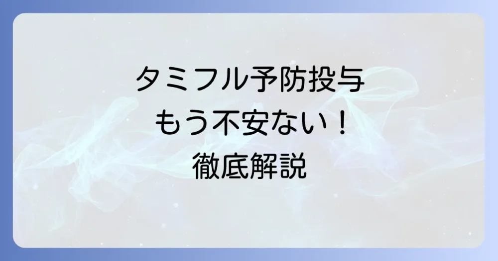タミフル予防投与の正しい飲み方と期間、費用や注意点を徹底解説