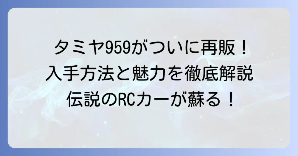 タミヤ ポルシェ959 再販情報 徹底解説！伝説のRCカーが蘇る魅力と購入方法