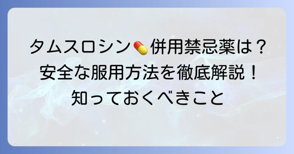 タムスロシン併用禁忌薬と注意点！安全な服用方法を徹底解説
