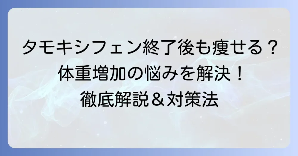 タモキシフェン終了後に痩せる？体重増加の悩みを乗り越える方法を徹底解説