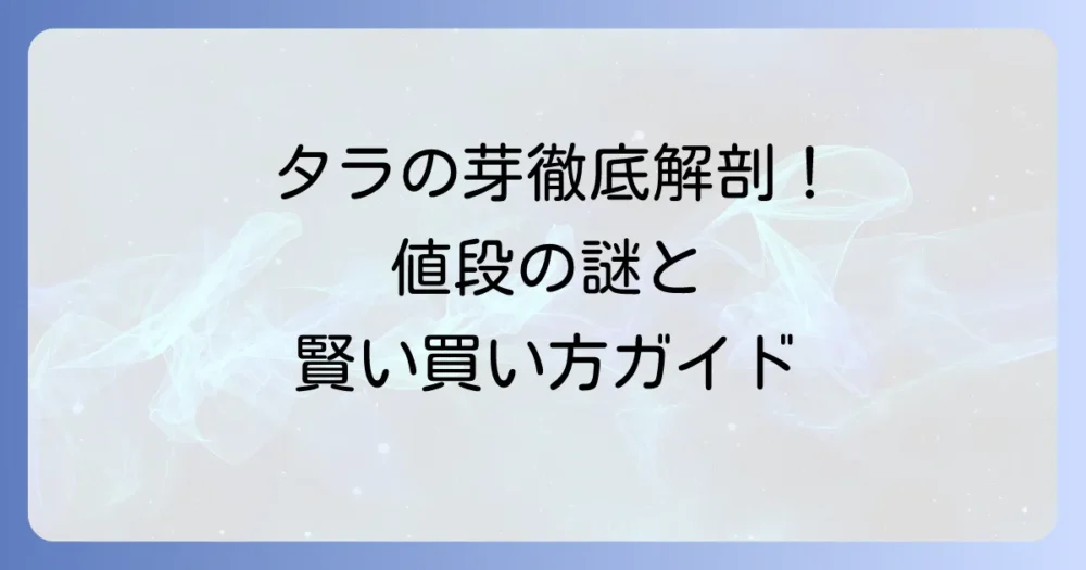 タラの芽の値段を徹底解説！天然物と栽培物の違いから購入方法まで