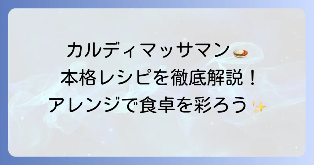 カルディのマッサマンカレーレシピを徹底解説！本格的な味わいを自宅で楽しむコツ