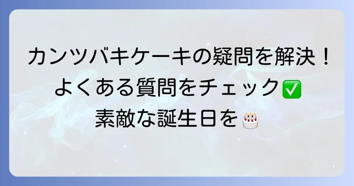 カンツバキ誕生日ケーキに関するよくある質問