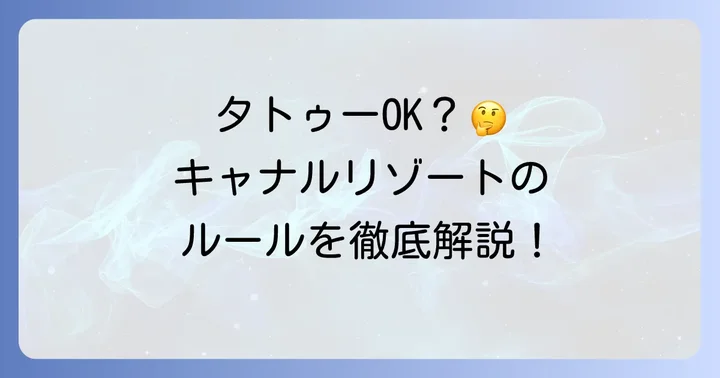 キャナルリゾートのタトゥーに関するよくある質問