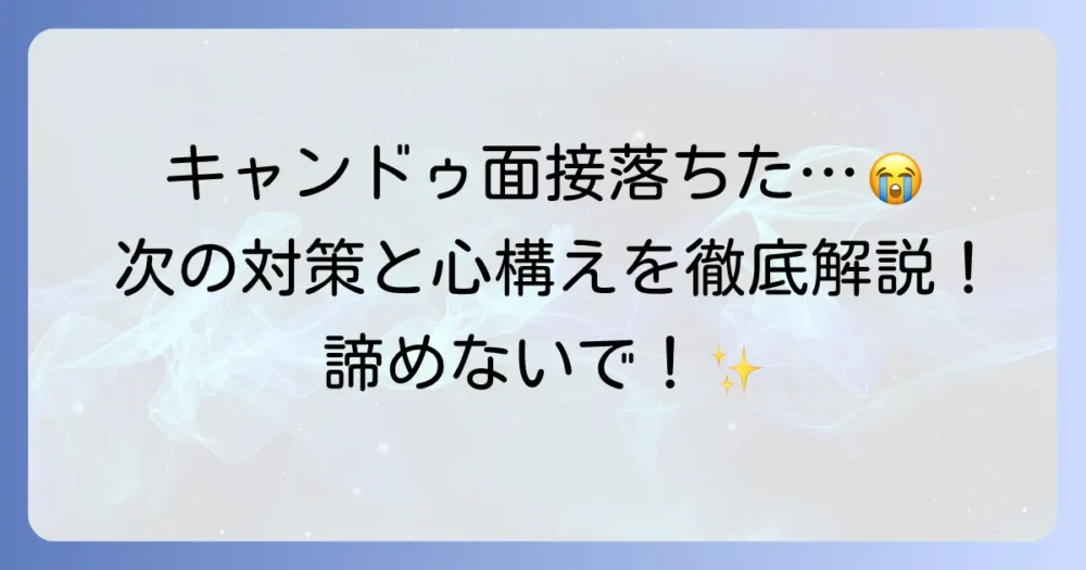 キャンドゥの面接に落ちたあなたへ：理由を分析し、次へ繋げる対策と心構え