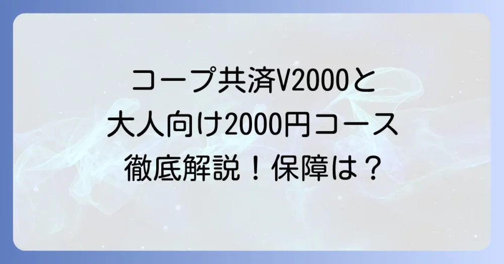 コープ共済たすけあいV2000の保証内容と、現在の大人向け2000円コースを徹底解説