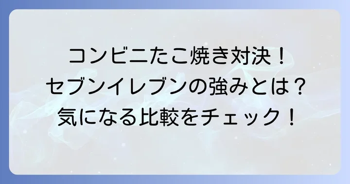 他のコンビニたこ焼きとの比較とセブンイレブンの強み