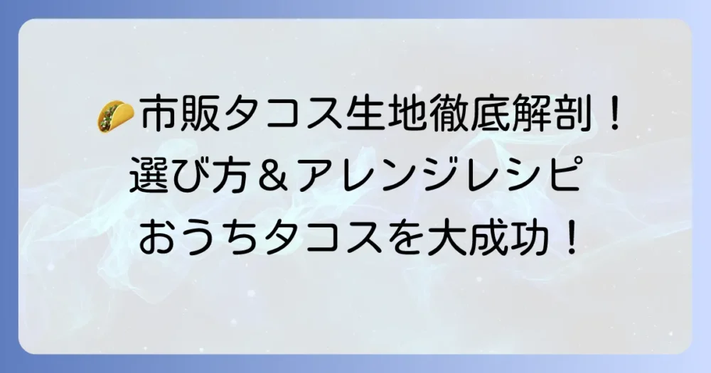 市販のタコス生地を徹底解説！種類から選び方、美味しい食べ方まで