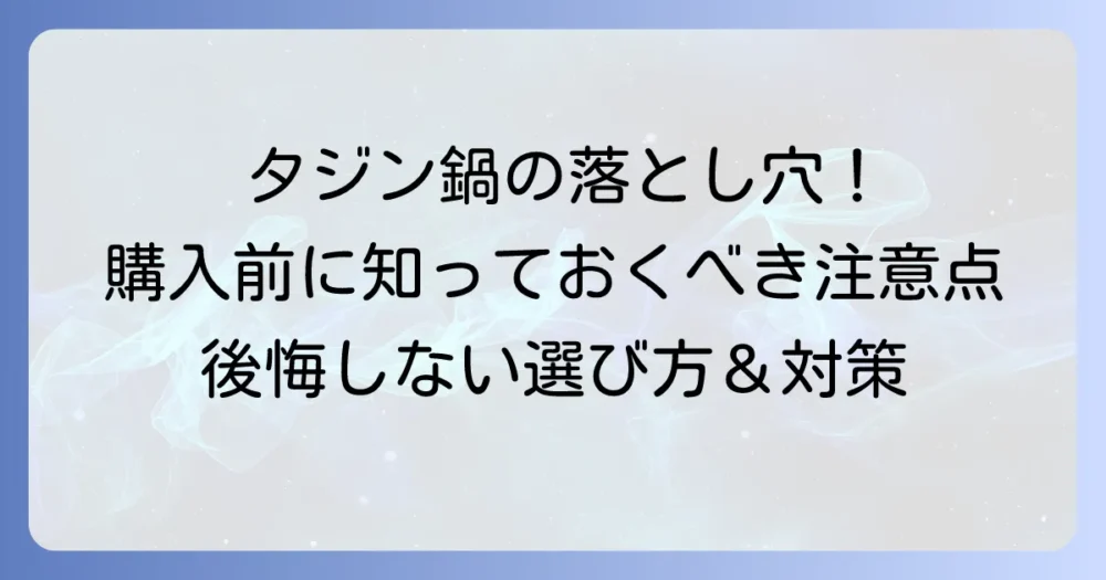 タジン鍋のデメリットを徹底解説！購入前に知っておきたい注意点と解決策