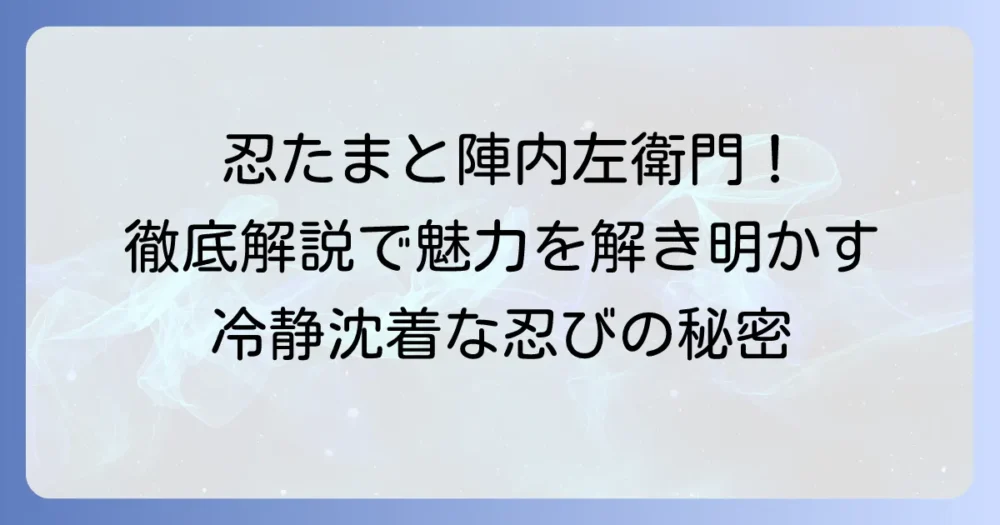 「忍たま乱太郎」のタソガレドキ忍者・高坂陣内左衛門を徹底解説！その魅力と活躍に迫る