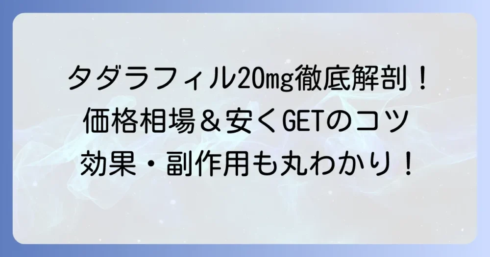 タダラフィル20mgの価格相場と安く手に入れる方法を徹底解説！効果や副作用も網羅