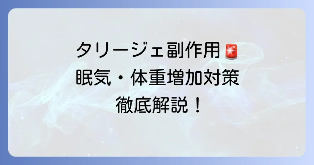 タリージェの副作用を徹底解説！眠気やめまい、体重増加への対策と注意点