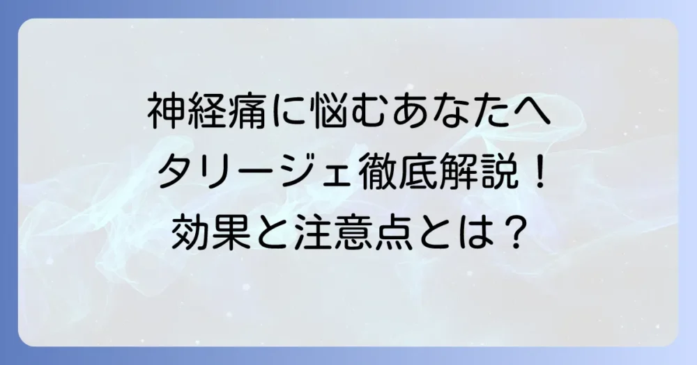 タリージェの適応病名と効果を徹底解説！神経の痛みに悩む方へ