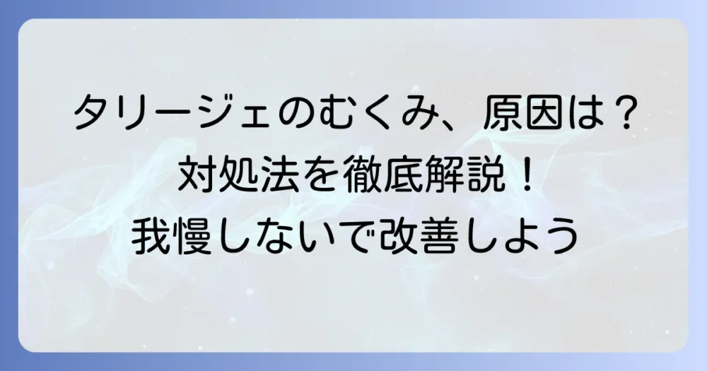 タリージェの副作用「むくみ」はなぜ起こる？原因と対処法を徹底解説
