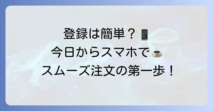 タリーズモバイルオーダーの登録方法を徹底解説！初めてでも安心の進め方