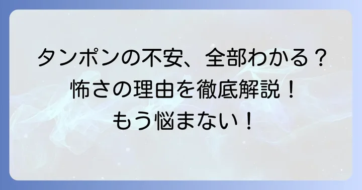 タンポンが怖いと感じる理由は?主な不安要素を徹底解説