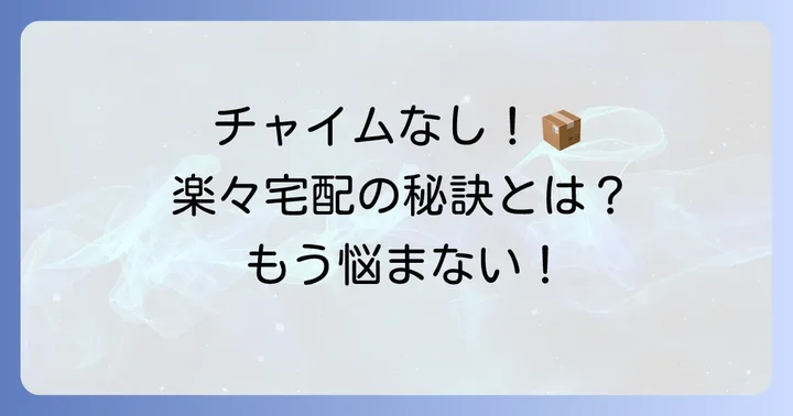 宅配ボックス利用時にチャイムを鳴らさないための具体的な方法