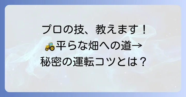 経験者が語る!平らな耕うんを実現する運転のコツ