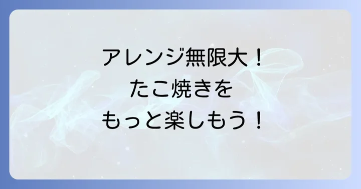 ドンキ冷凍たこ焼きをもっと楽しむアレンジ方法
