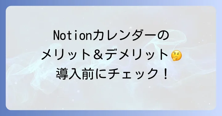 Notionカレンダーのメリットとデメリット：導入前に知っておくべきこと