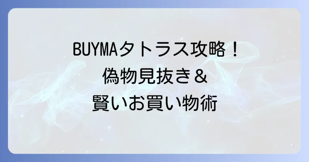 BUYMAでタトラスを購入する徹底解説！偽物を見分けるコツと賢く手に入れる方法