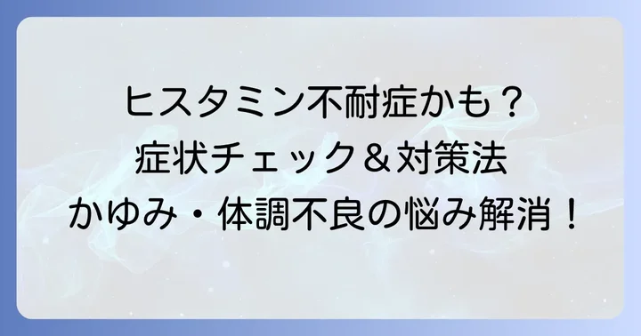 もしかしてヒスタミン不耐症？症状と対処法