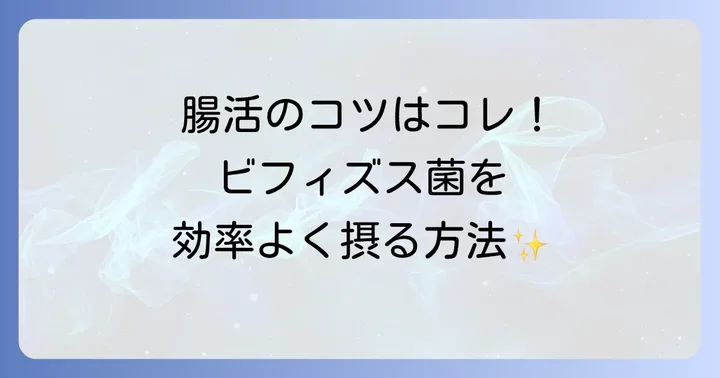 ビフィズス菌を効率的に摂るコツ