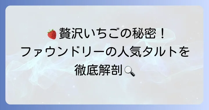 ファウンドリーのいちごタルトとは？旬を味わう贅沢な逸品