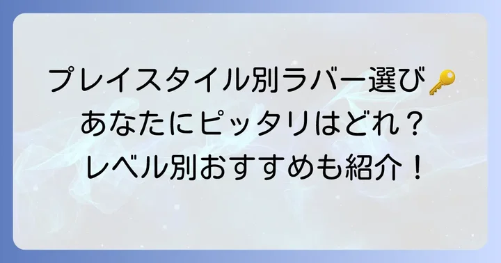 卓球フォア面ラバー選びの基本!プレースタイルとレベルで変わる選択肢