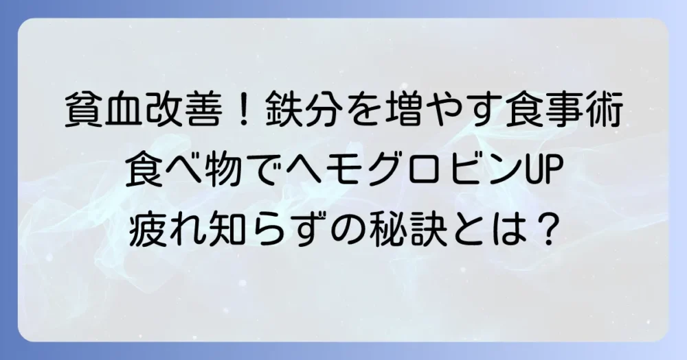 ヘモグロビンを増やす食べ物で貧血を改善！効果的な食事のコツを徹底解説