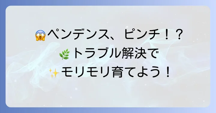 ペンデンス栽培でよくあるトラブルと解決策