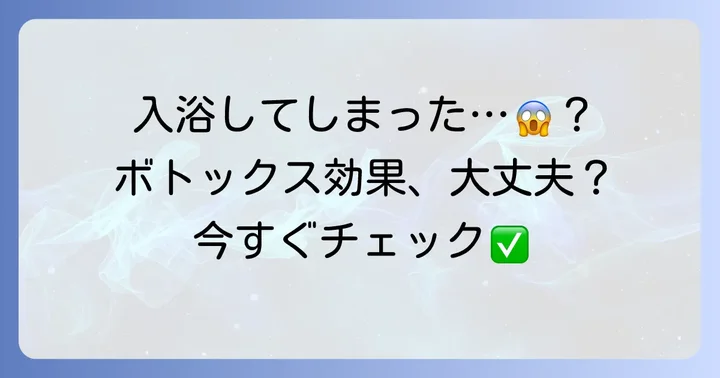 ボトックス後に入浴してしまったらどうすればいい?