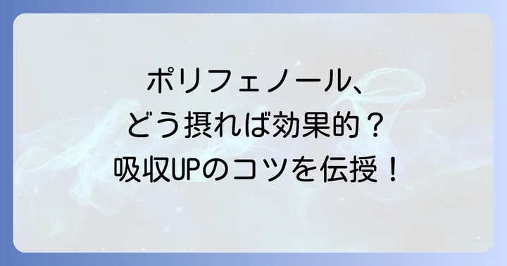 効率よくポリフェノールを摂取するためのコツ