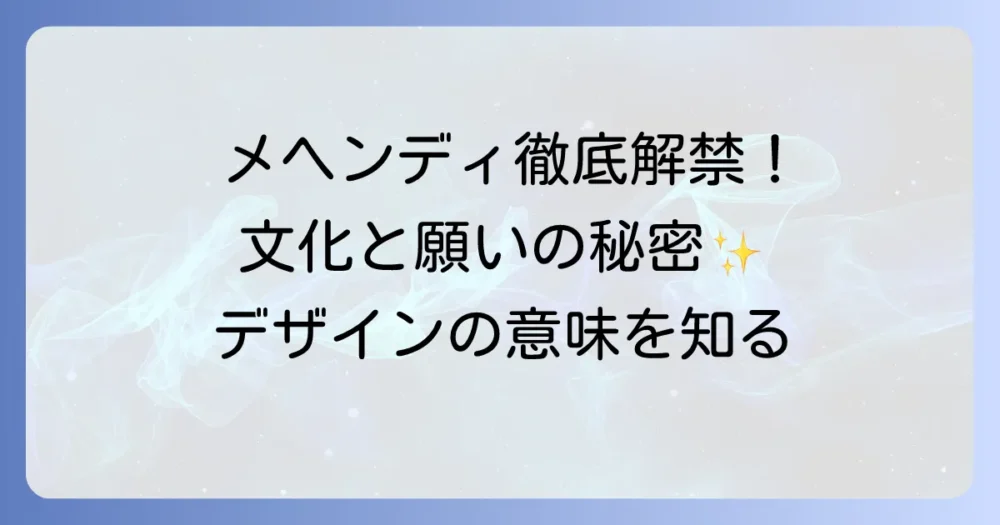 メヘンディデザインの意味を知る！文化とモチーフに込められた願いを徹底解説
