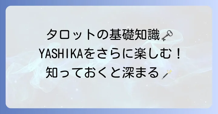 タロット占いの基礎知識：YASHIKAチャンネルをより深く理解するために
