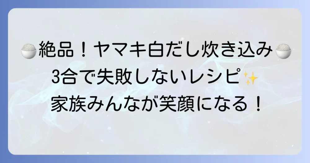 ヤマキ白だしで炊き込みご飯3合を失敗しない絶品レシピ