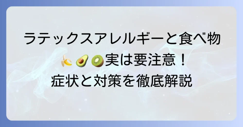 ラテックスアレルギーでも食べ物で困らない！ラテックスフルーツ症候群の理解と安全な食生活のコツ