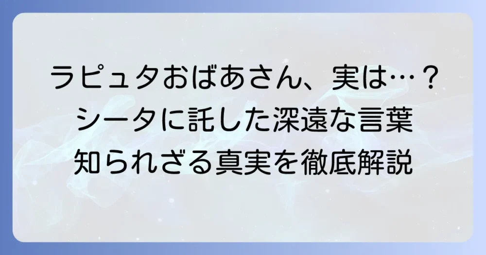 ラピュタのおばあさんの正体と、シータに伝えた言葉の深掘り解説