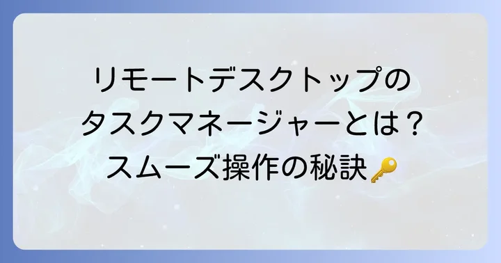 リモートデスクトップタスクマネージャーとは?基本を理解する