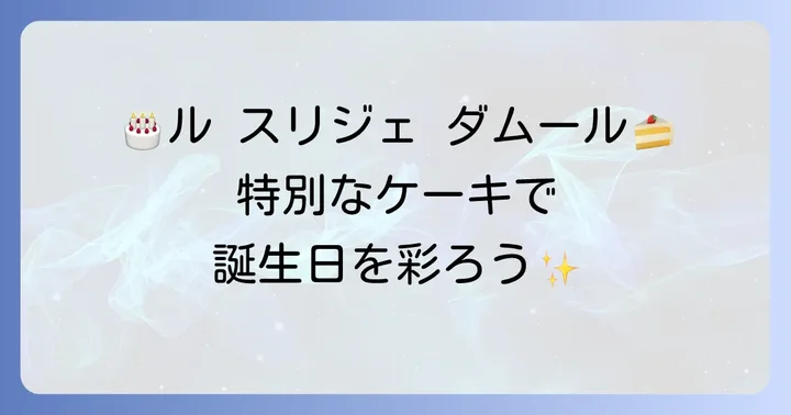 ルスリジェダムール誕生日ケーキの魅力とは？