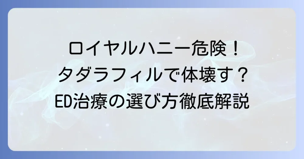 ロイヤルハニータダラフィルに潜む危険性！安全なED治療の選び方を徹底解説