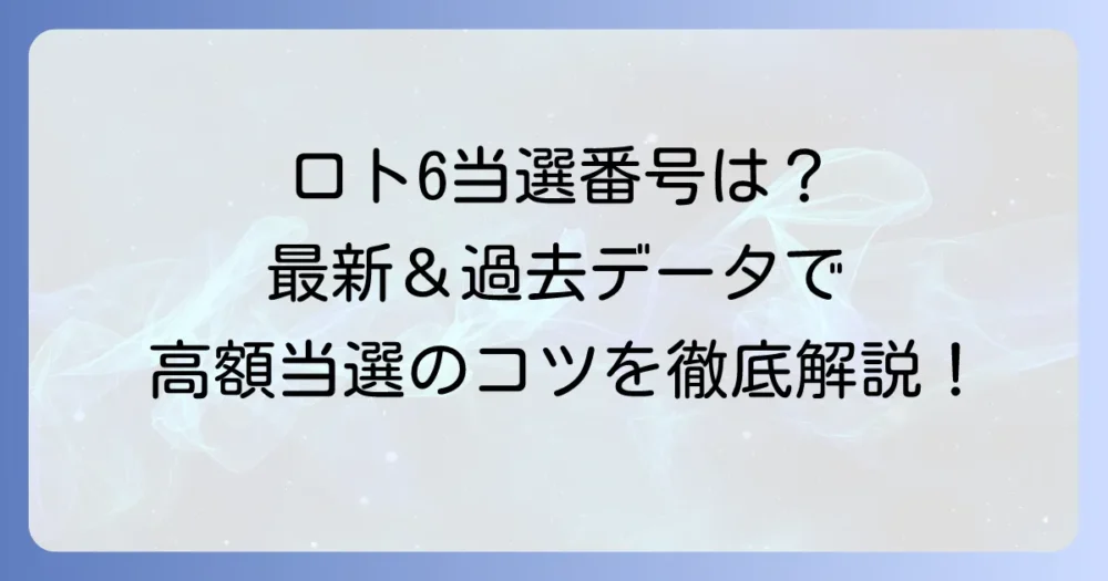 ロトシックスの当選番号を徹底解説！最新情報から過去のデータ、高額当選のコツまで