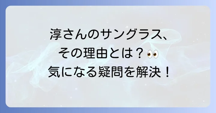 ロンドンブーツ淳さんのサングラスに関するよくある質問