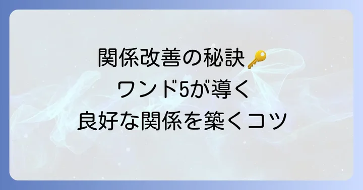 ワンド5が出た時に相手との関係を良好にするコツ