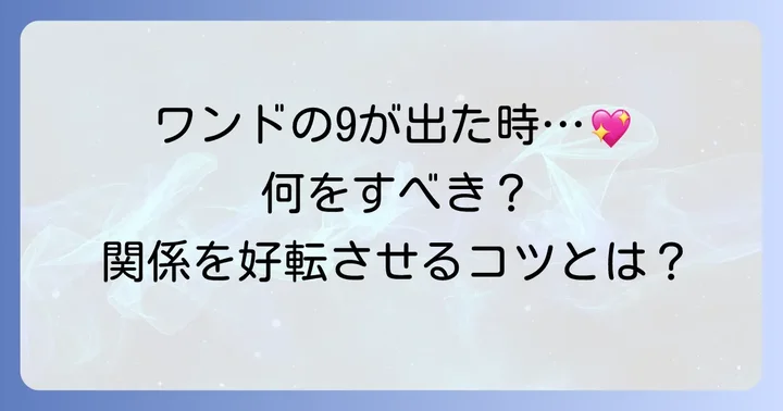 ワンドの9が出た時に取るべき行動と関係を好転させるコツ